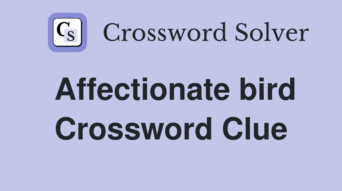 Affectionate bird Crossword Clue