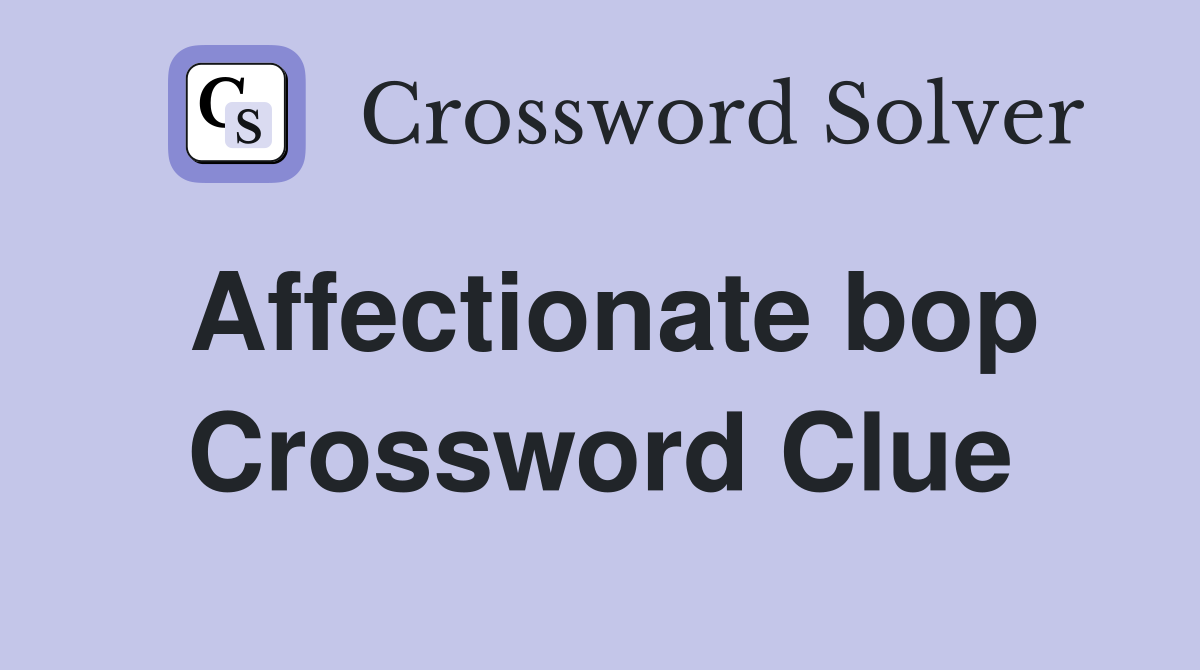 Affectionate bop Crossword Clue