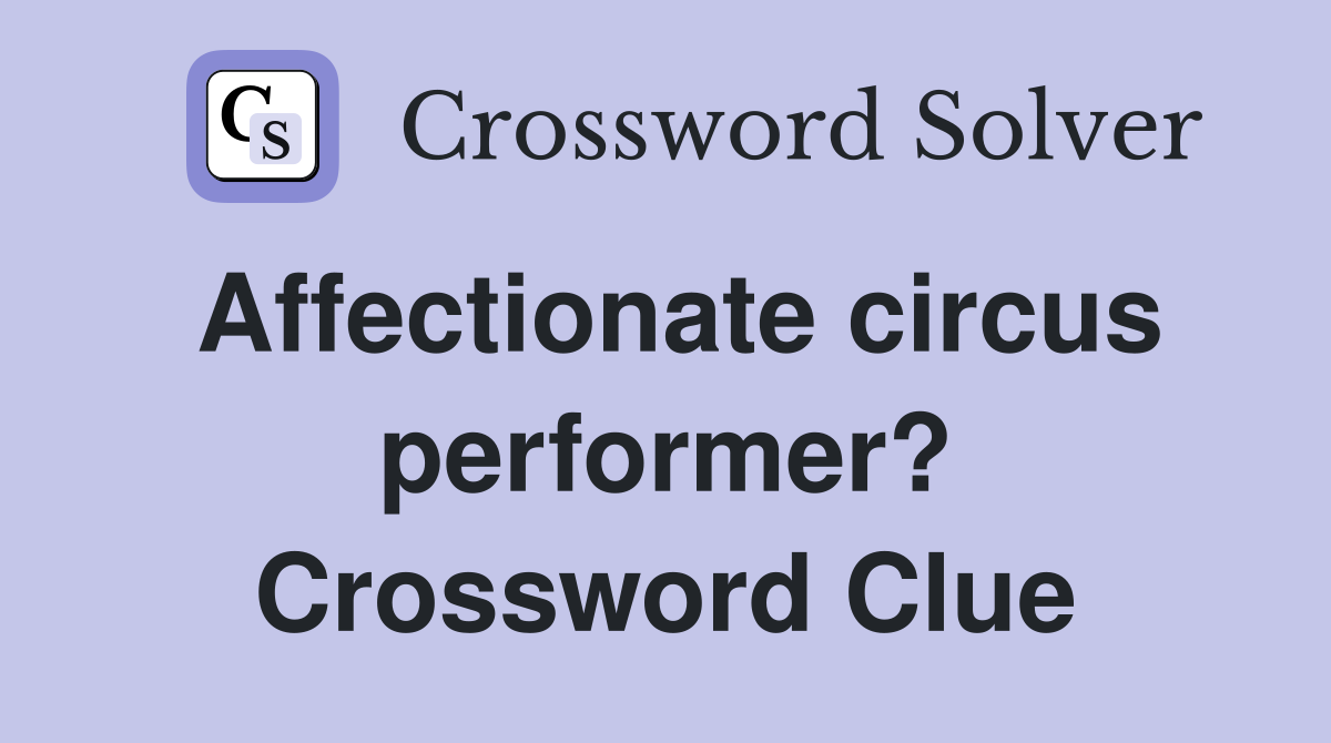Affectionate circus performer? Crossword Clue