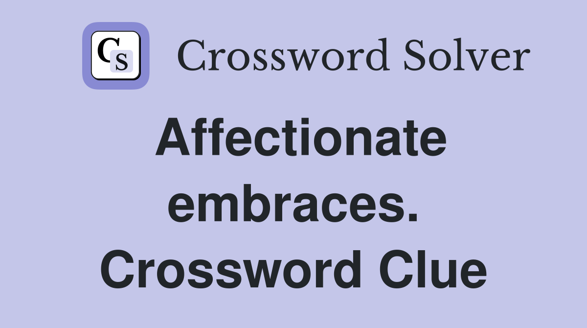 Affectionate embraces. Crossword Clue
