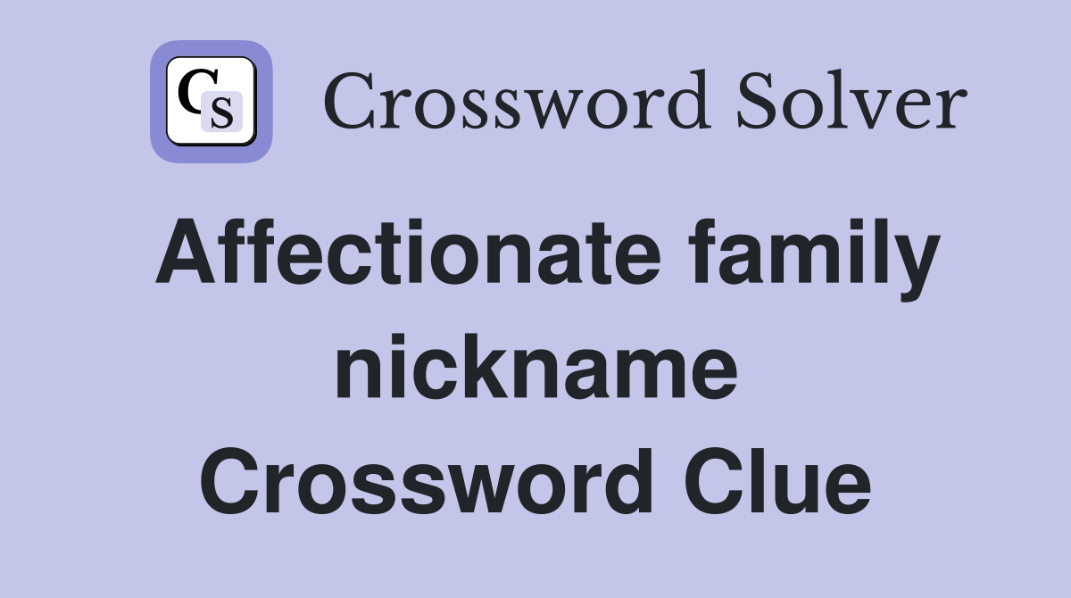Affectionate family nickname Crossword Clue