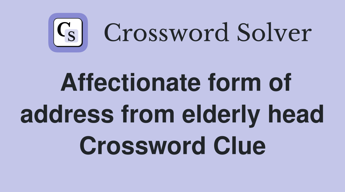 Affectionate form of address from elderly head Crossword Clue