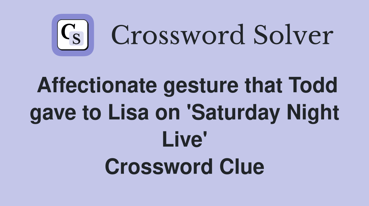 Affectionate gesture that Todd gave to Lisa on 'Saturday Night Live' Crossword Clue