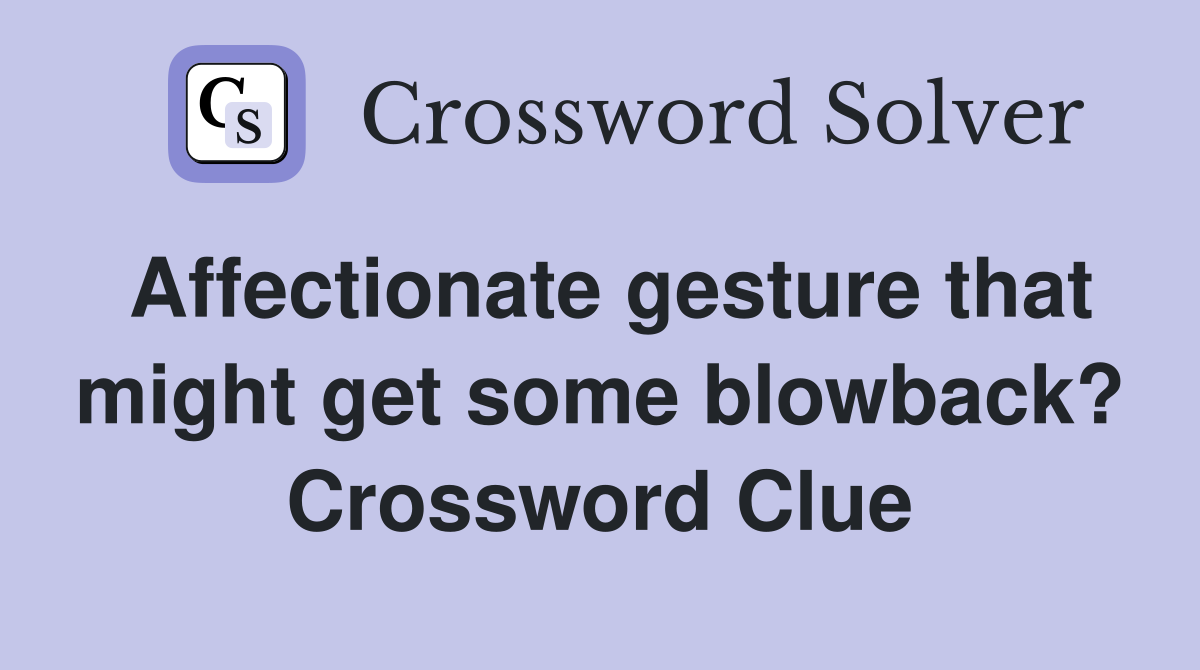 Affectionate gesture that might get some blowback? Crossword Clue