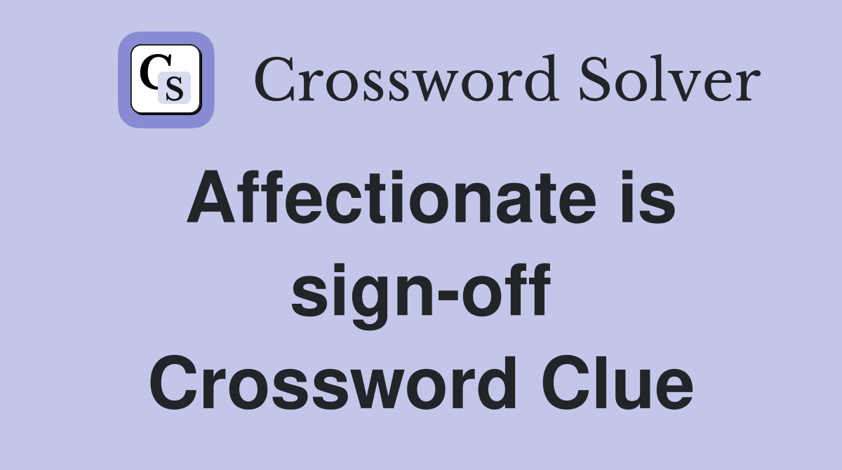 Affectionate is sign-off Crossword Clue