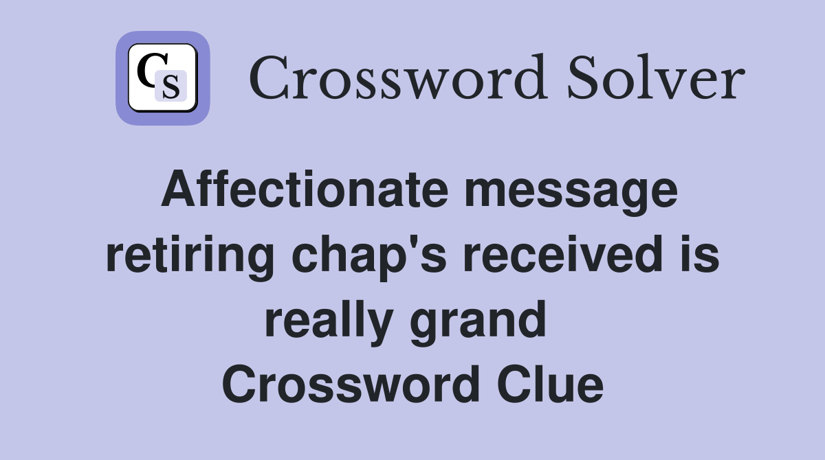 Affectionate message retiring chap's received is really grand  Crossword Clue