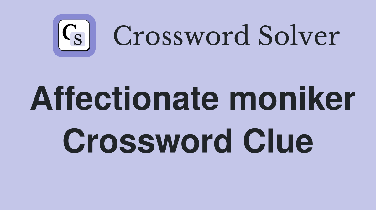 Affectionate moniker Crossword Clue