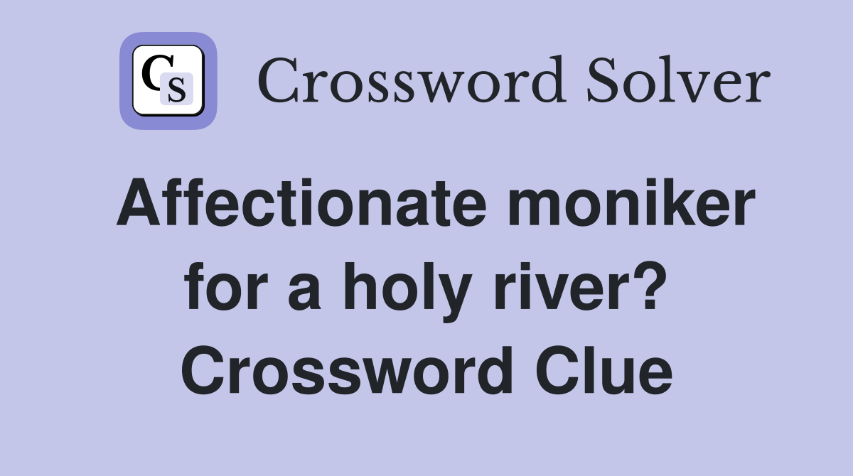 Affectionate moniker for a holy river? Crossword Clue