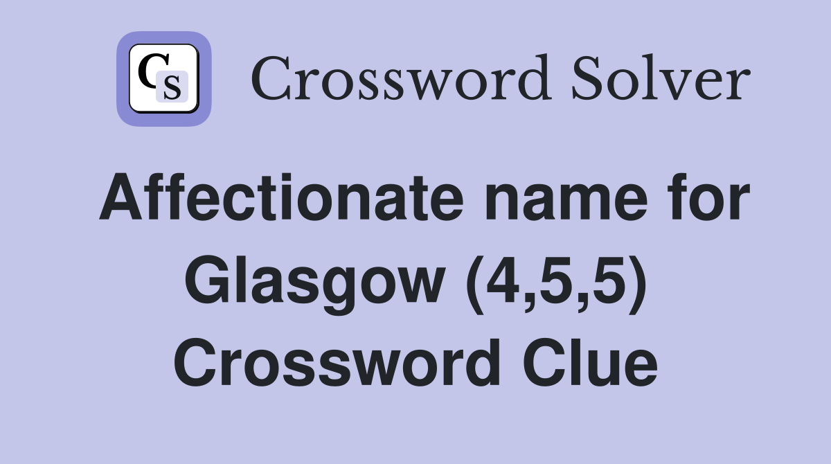 Affectionate name for Glasgow (4,5,5) Crossword Clue