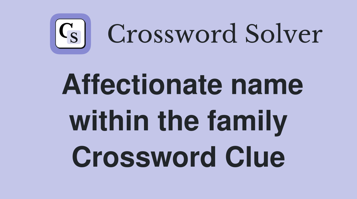 Affectionate name within the family Crossword Clue