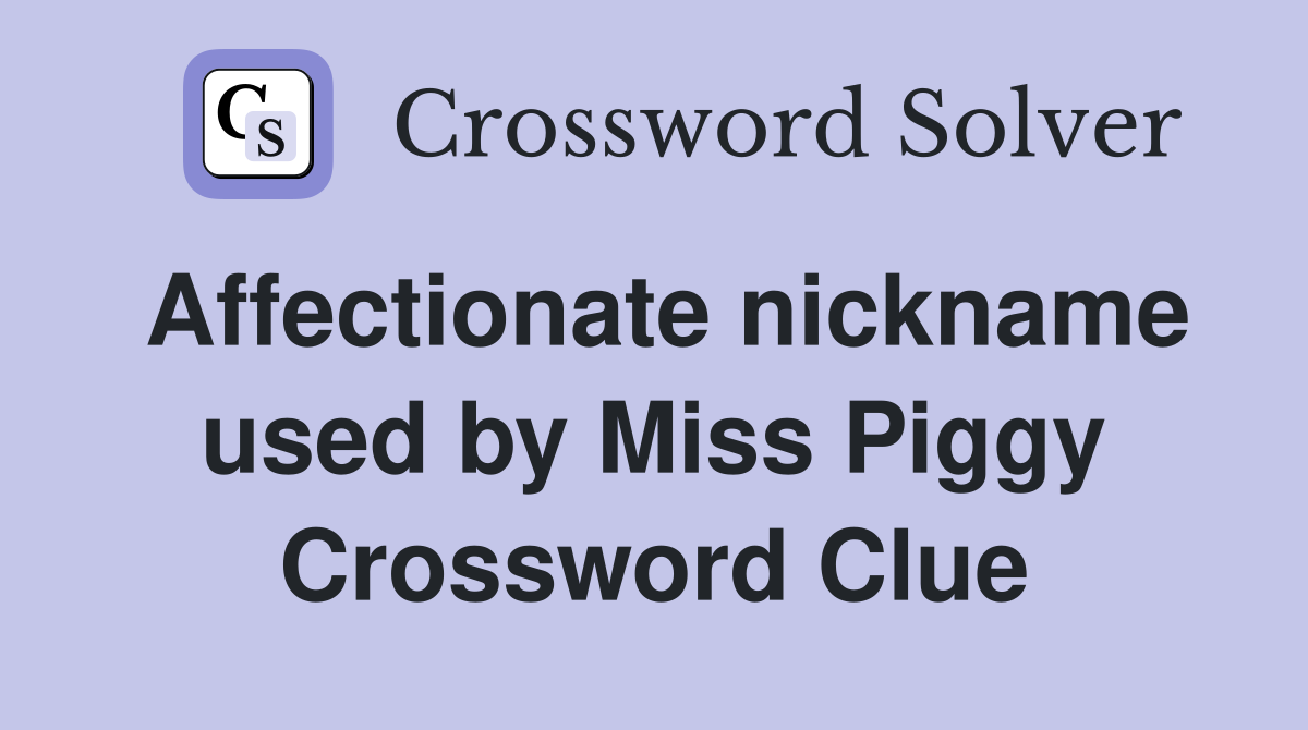 Affectionate nickname used by Miss Piggy Crossword Clue