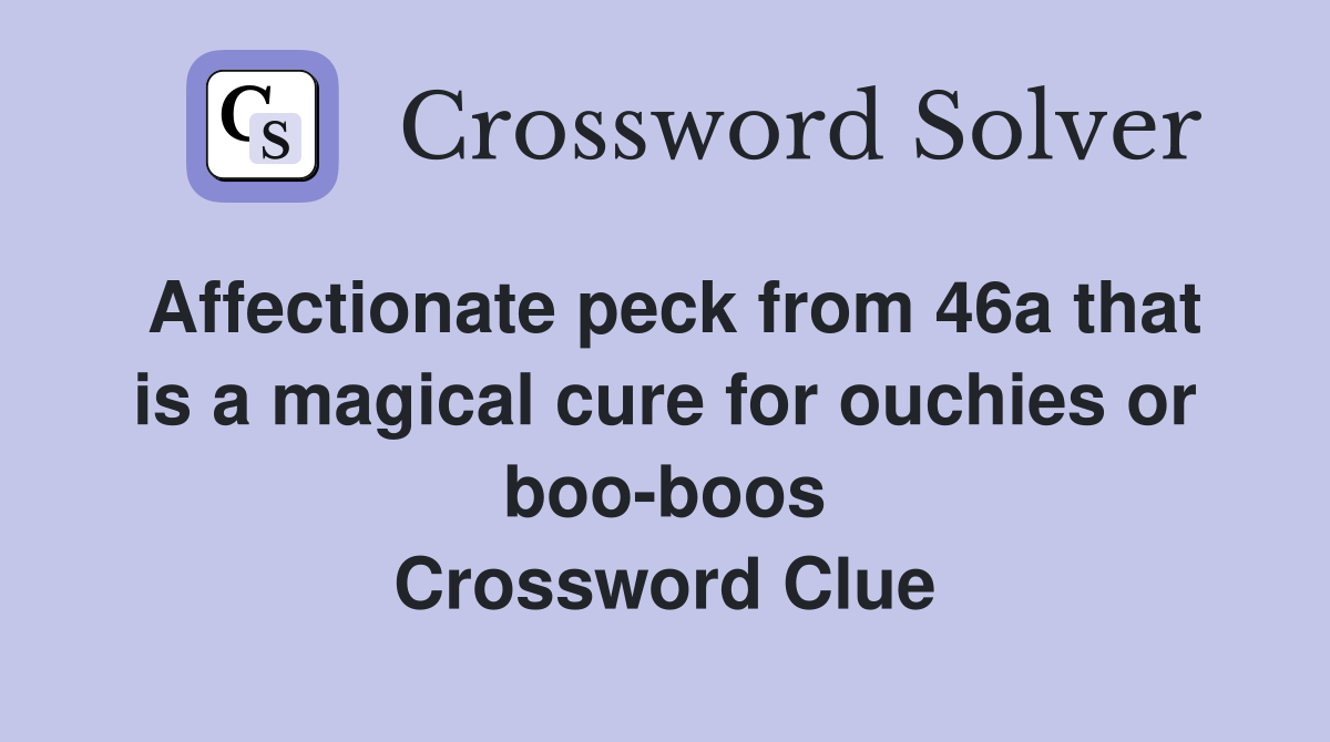 Affectionate peck from 46a that is a magical cure for ouchies or boo-boos Crossword Clue