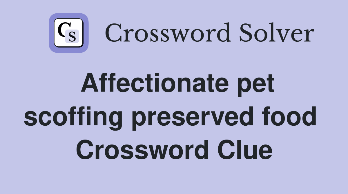 Affectionate pet scoffing preserved food  Crossword Clue