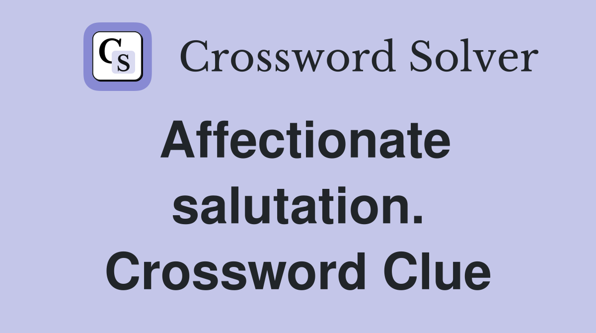 Affectionate salutation. Crossword Clue