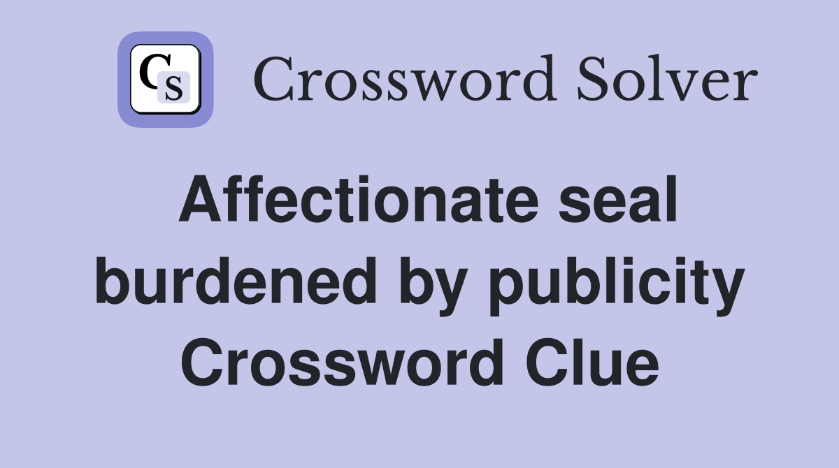 Affectionate seal burdened by publicity Crossword Clue