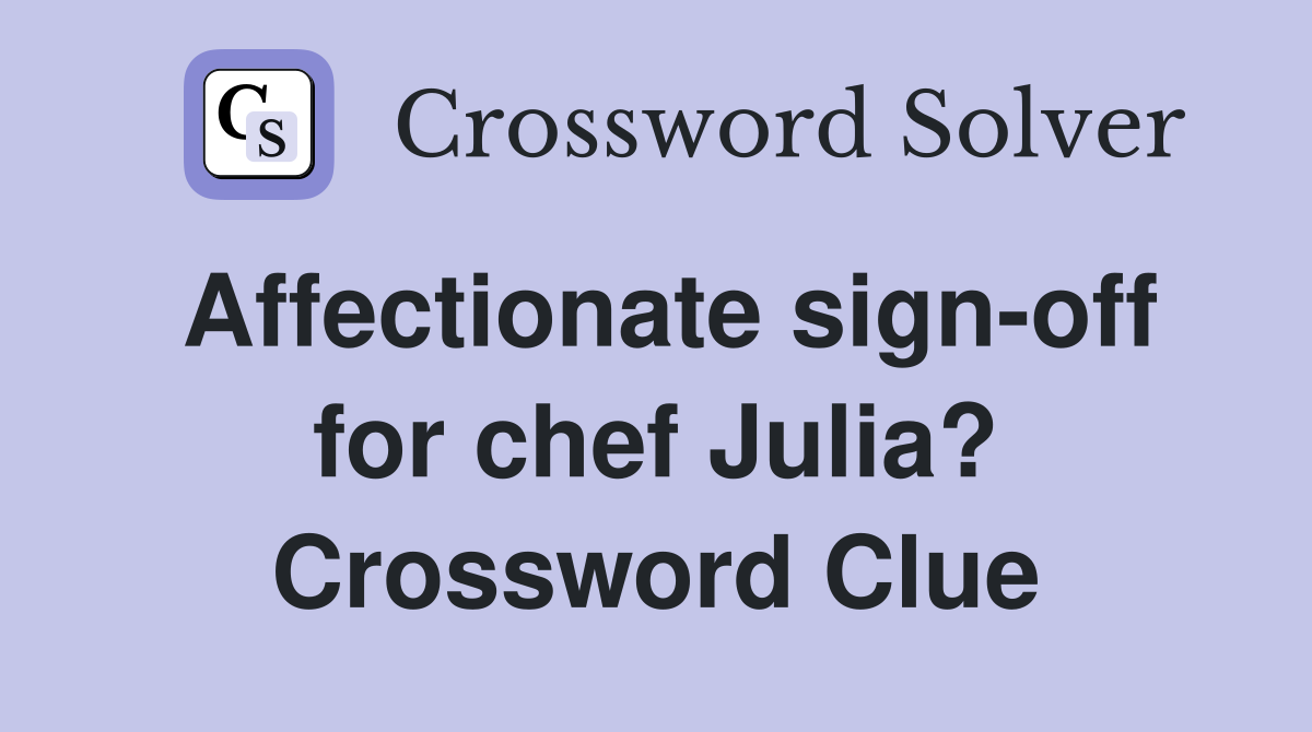Affectionate sign-off for chef Julia? Crossword Clue