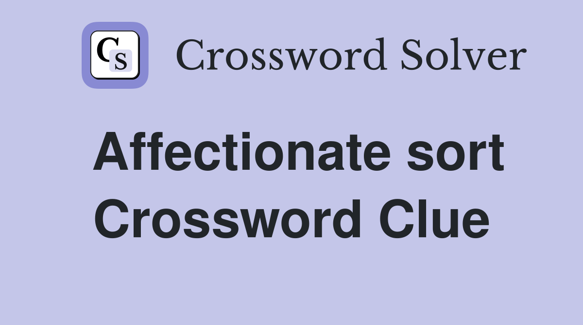Affectionate sort Crossword Clue
