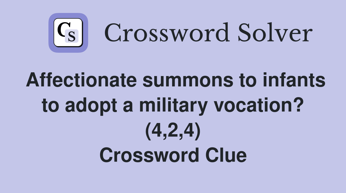 Affectionate summons to infants to adopt a military vocation? (4,2,4) Crossword Clue
