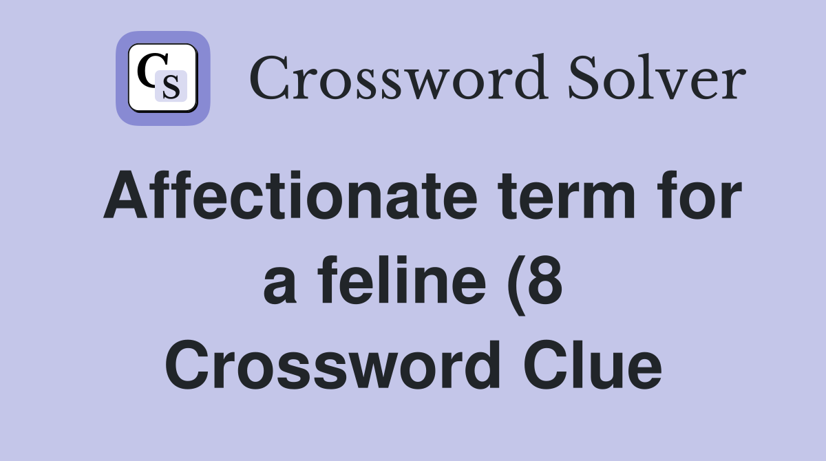 Affectionate term for a feline (8) Crossword Clue Answers Crossword Affectionate term for a feline (8) Crossword Clue Answers Crossword