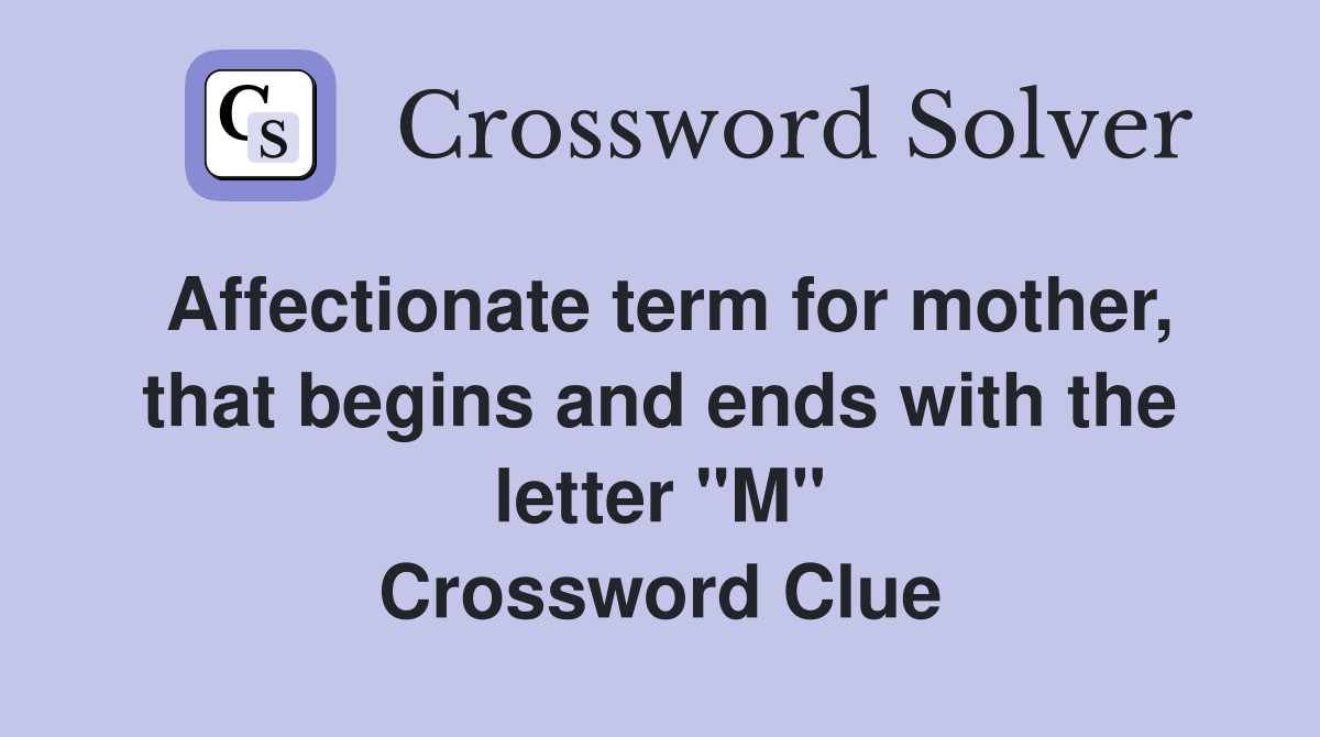 Affectionate term for mother, that begins and ends with the letter "M" Crossword Clue