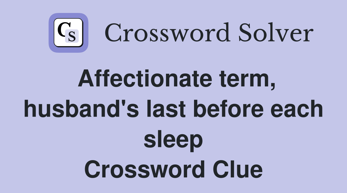 Affectionate term, husband's last before each sleep Crossword Clue