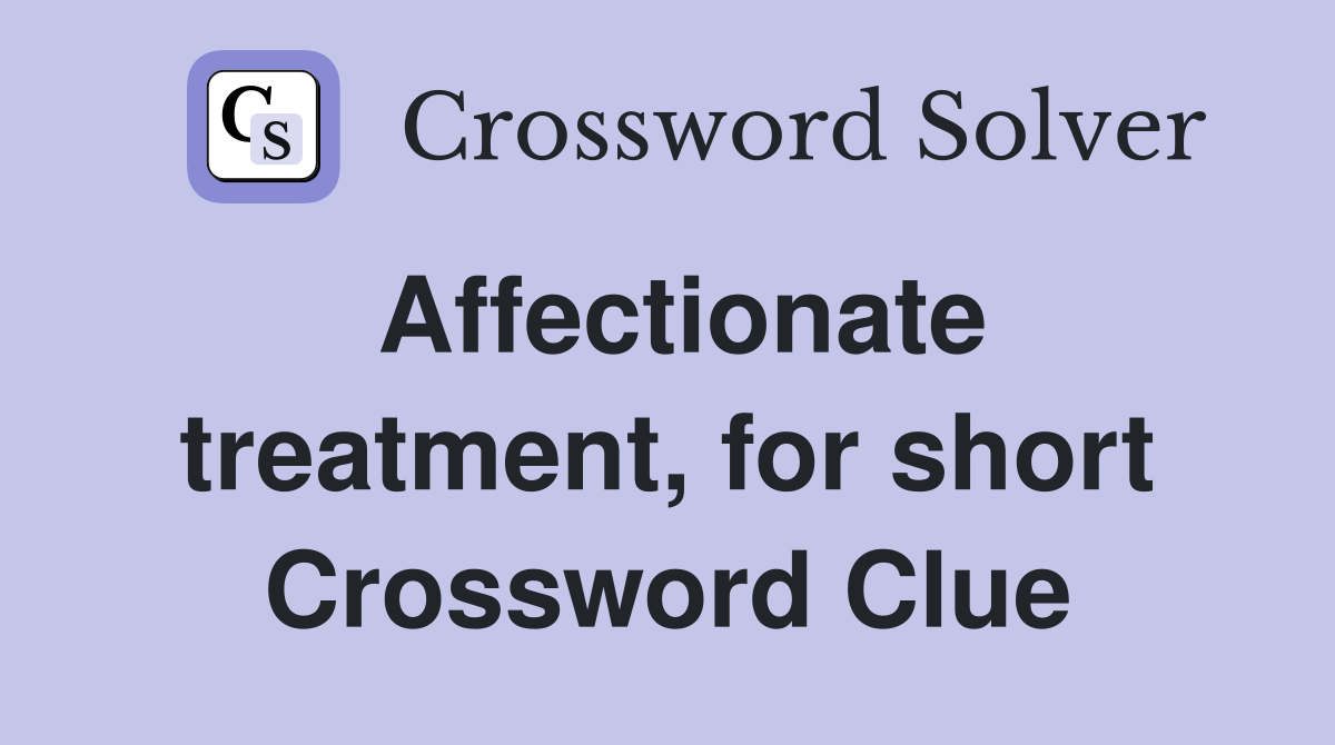 Affectionate treatment, for short Crossword Clue