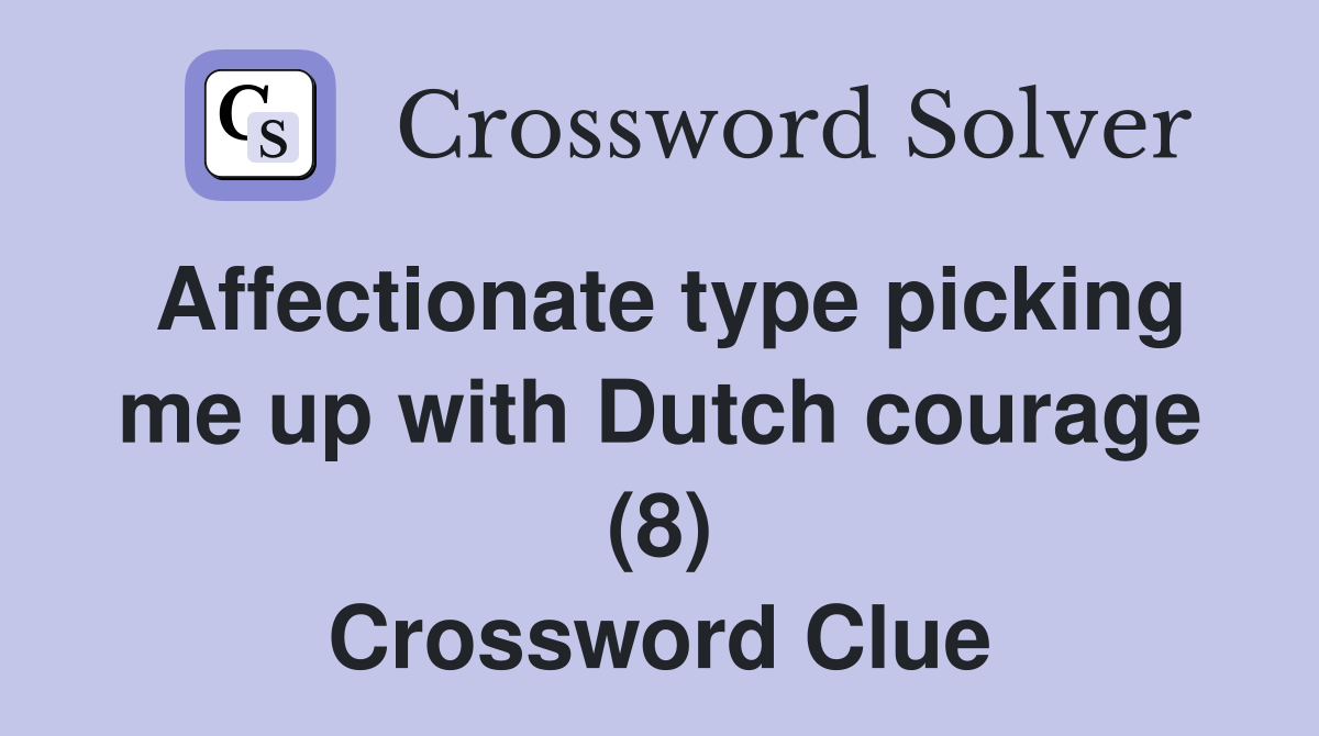 Affectionate type picking me up with Dutch courage (8) Crossword Clue