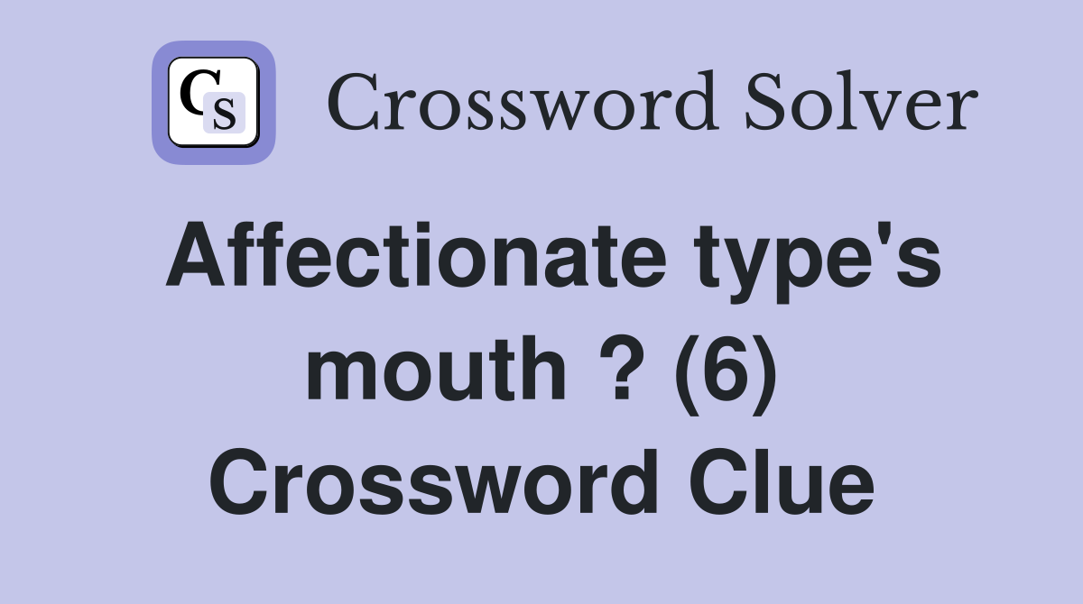 Affectionate type's mouth ? (6) Crossword Clue