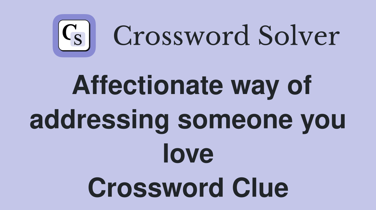 Affectionate way of addressing someone you love Crossword Clue