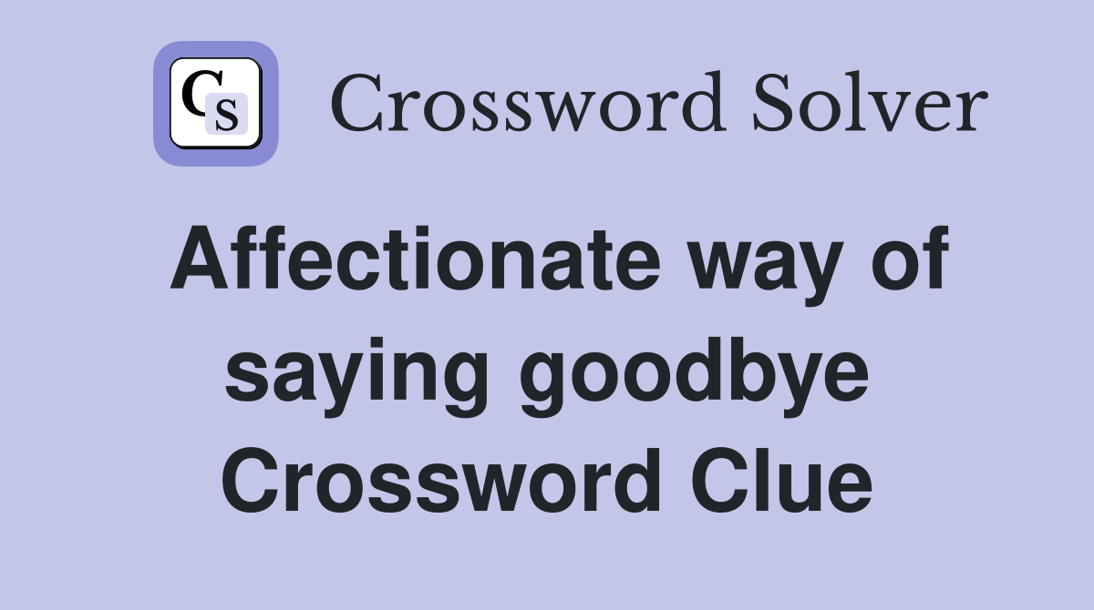 Affectionate way of saying goodbye Crossword Clue