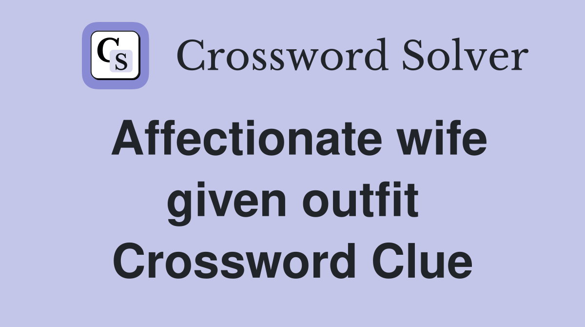 Affectionate wife given outfit Crossword Clue