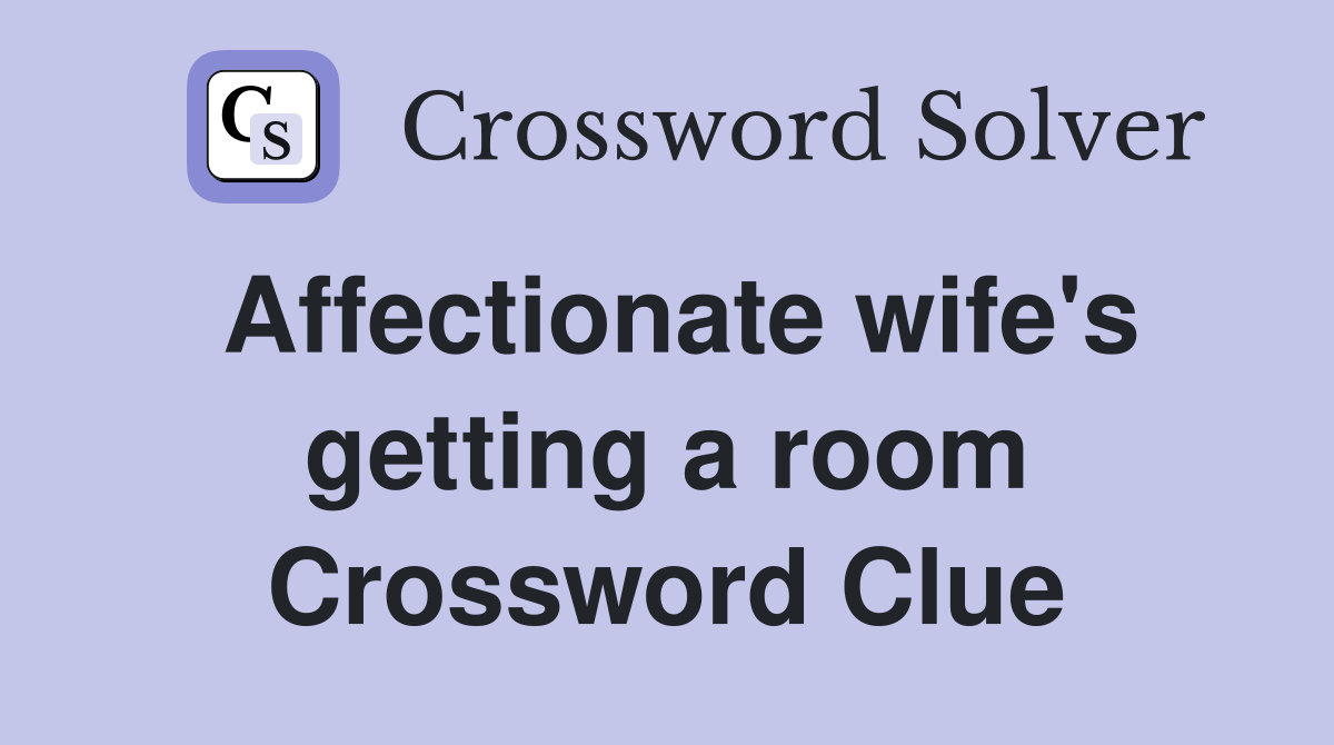Affectionate wife's getting a room Crossword Clue