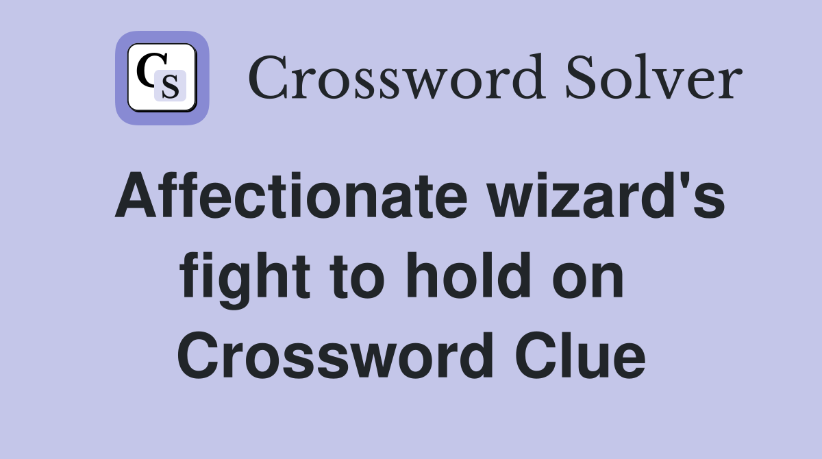 Affectionate wizard's fight to hold on  Crossword Clue