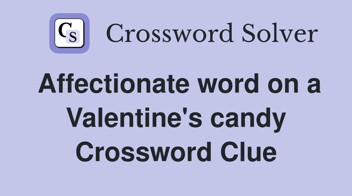 Affectionate word on a Valentine #39 s candy Crossword Clue Answers