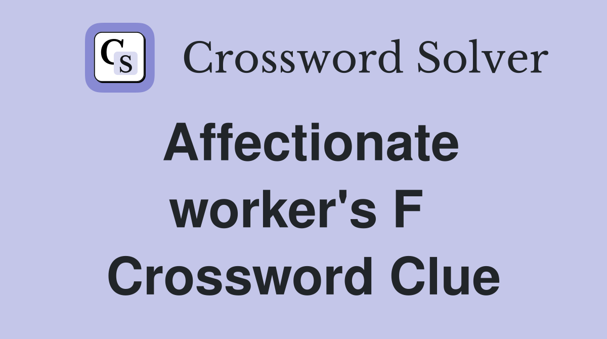 Affectionate worker's F  Crossword Clue