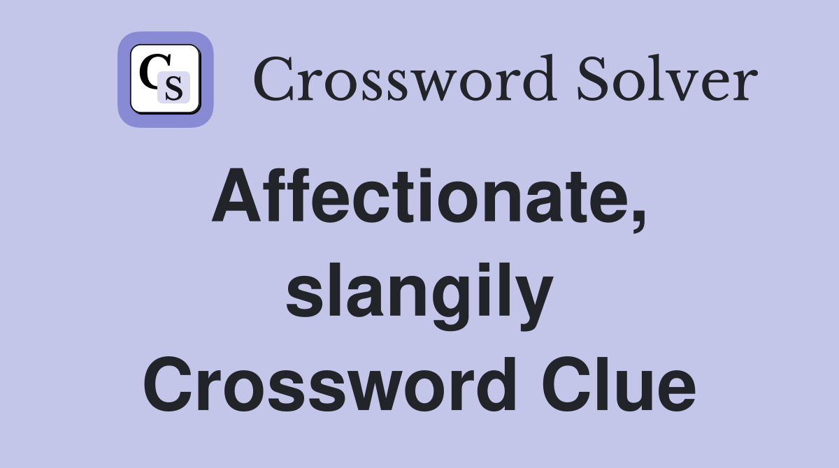 Affectionate, slangily Crossword Clue
