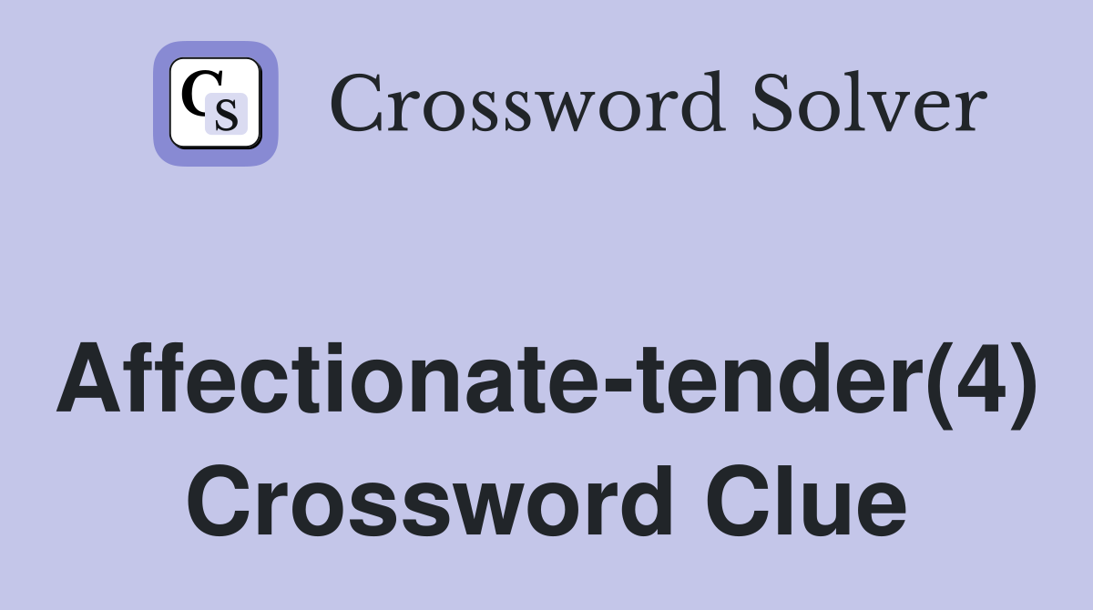 Affectionate-tender(4) Crossword Clue