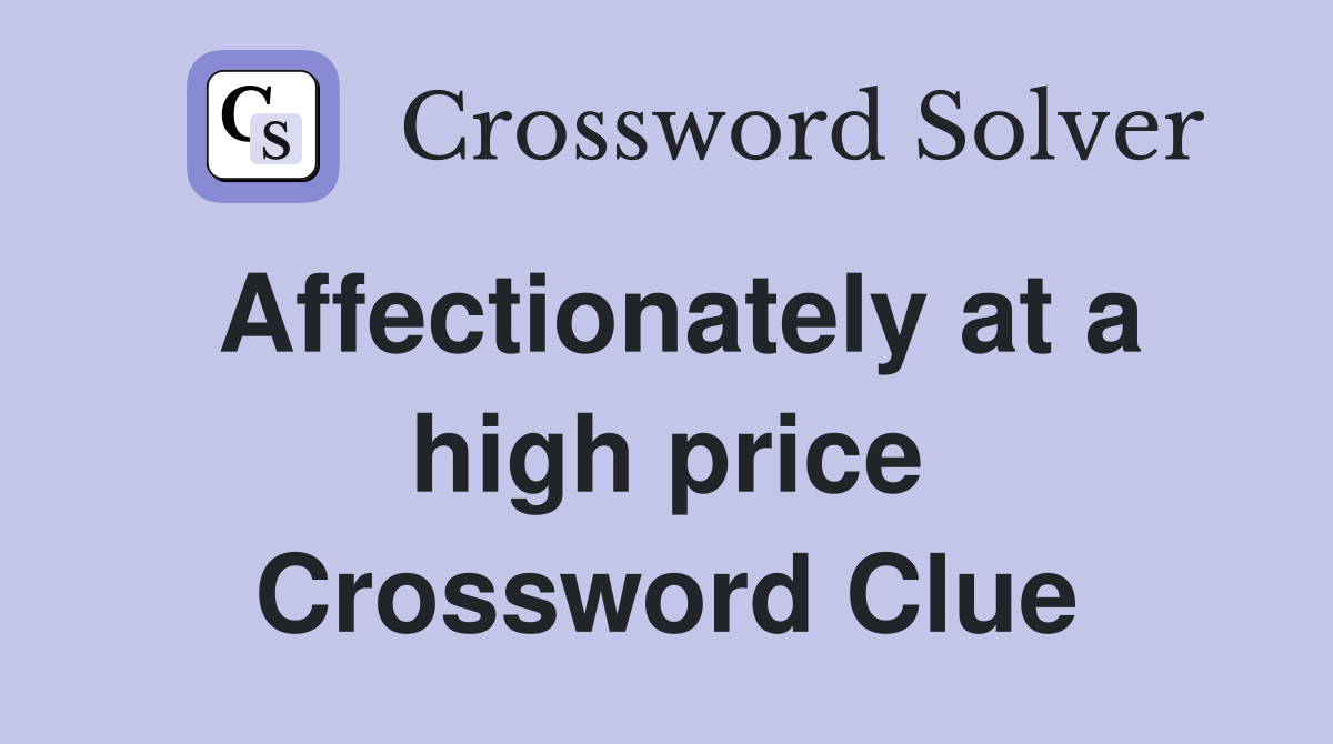 Affectionately at a high price Crossword Clue