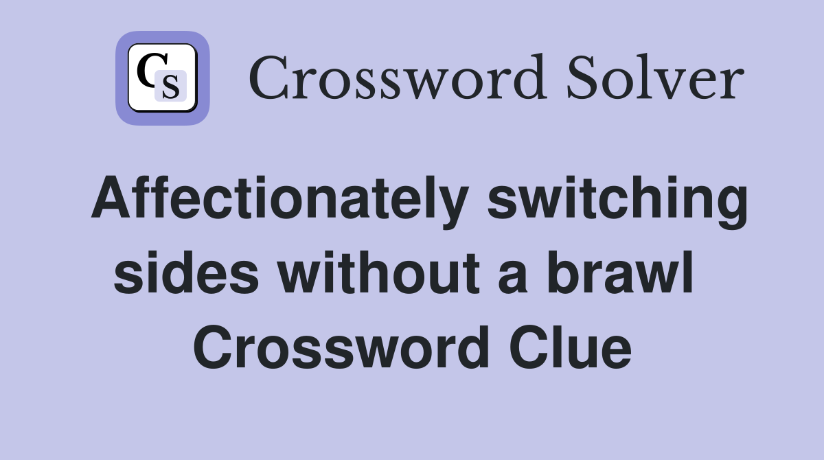 Affectionately switching sides without a brawl  Crossword Clue