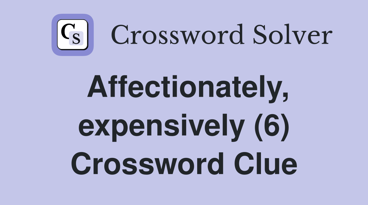 Affectionately, expensively (6) Crossword Clue