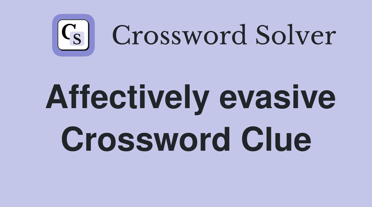 Affectively evasive Crossword Clue