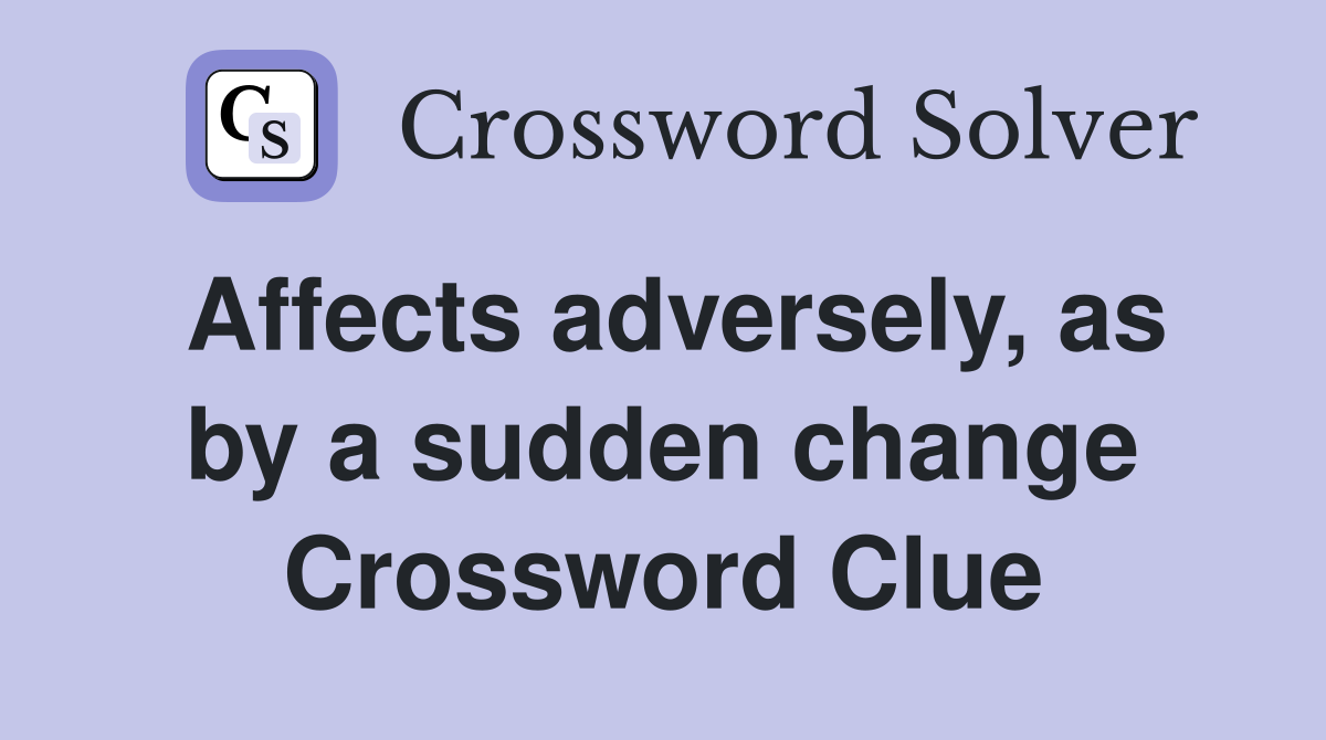 Affects adversely, as by a sudden change Crossword Clue