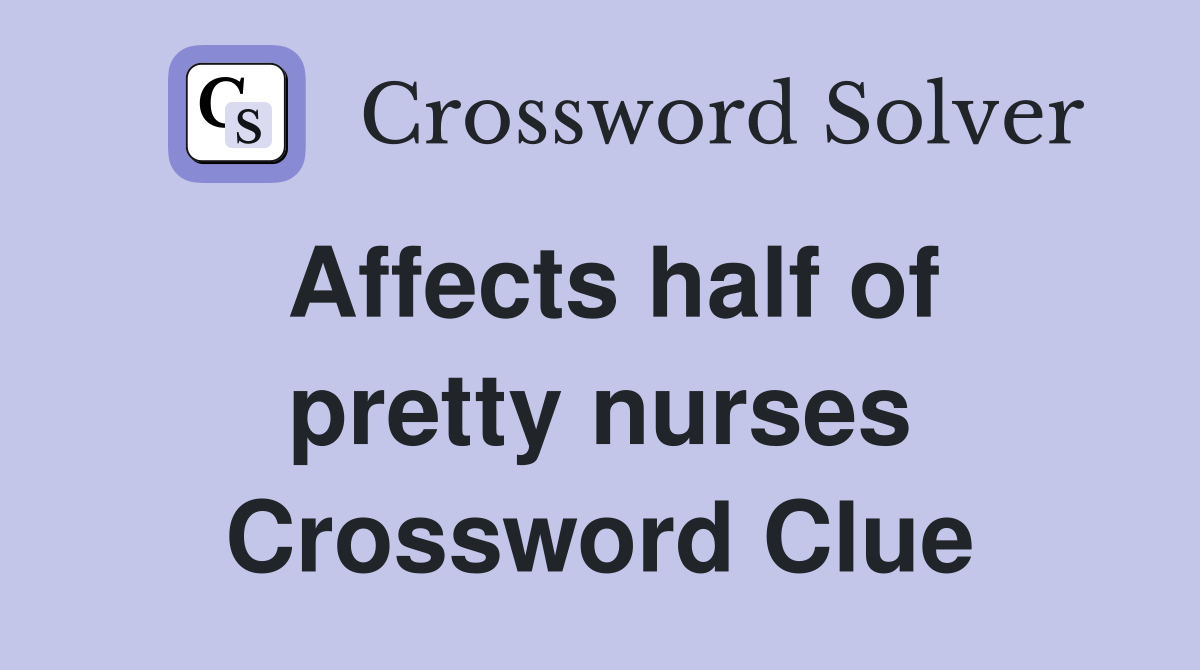 Affects half of pretty nurses Crossword Clue