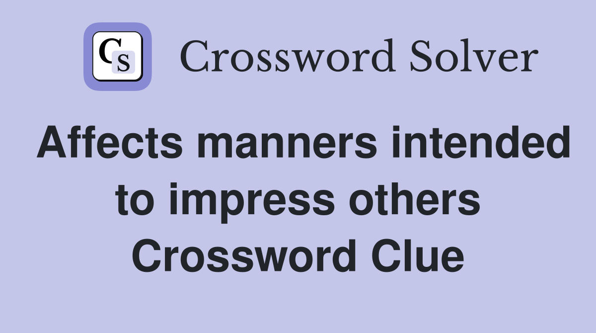 Affects manners intended to impress others Crossword Clue