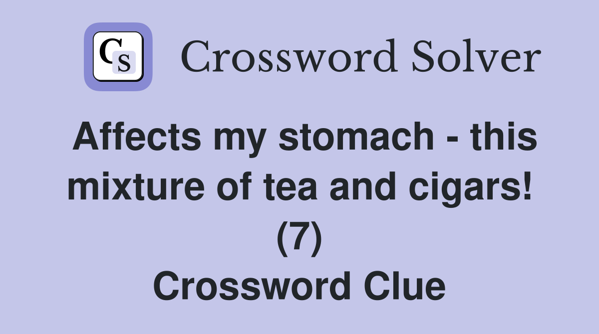 Affects my stomach - this mixture of tea and cigars! (7) Crossword Clue