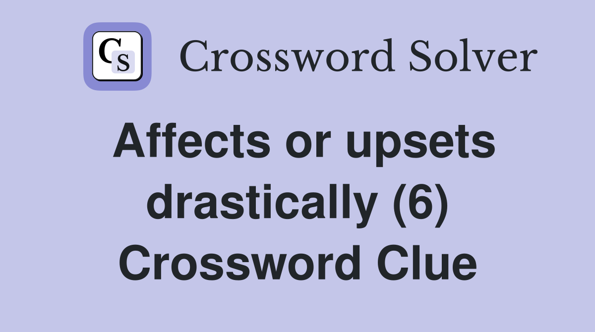 Affects or upsets drastically (6) Crossword Clue