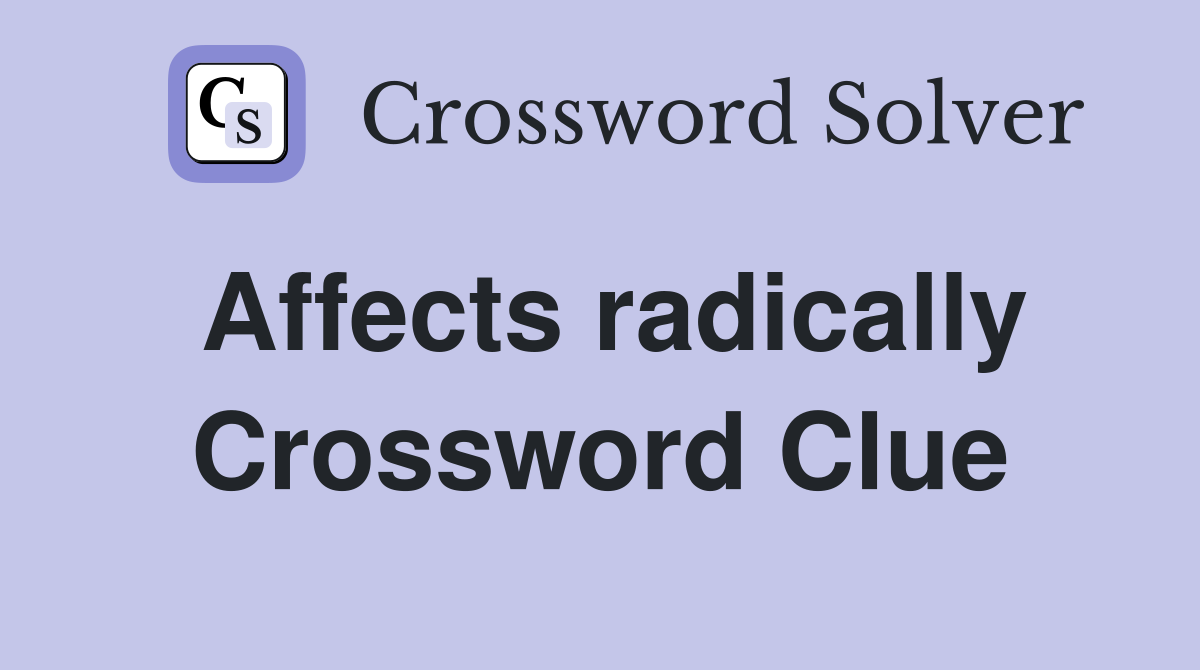 Affects radically Crossword Clue