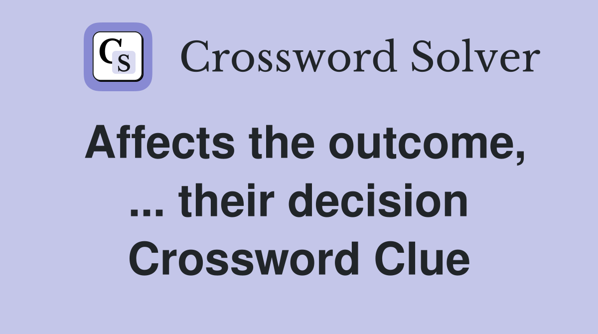 Affects the outcome, ... their decision Crossword Clue