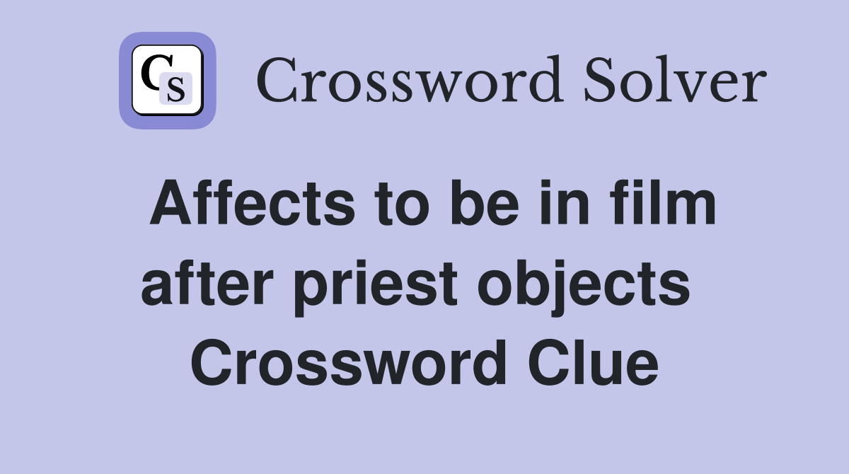 Affects to be in film after priest objects  Crossword Clue