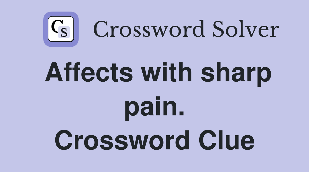 Affects with sharp pain. Crossword Clue